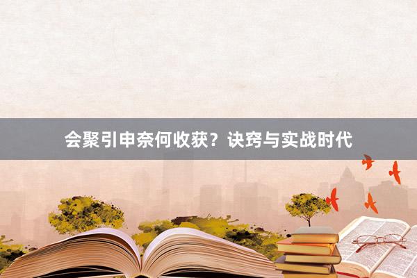 会聚引申奈何收获？诀窍与实战时代